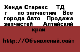 Хенде Старекс 2.5ТД 1999г 4wd по запчастям - Все города Авто » Продажа запчастей   . Алтайский край